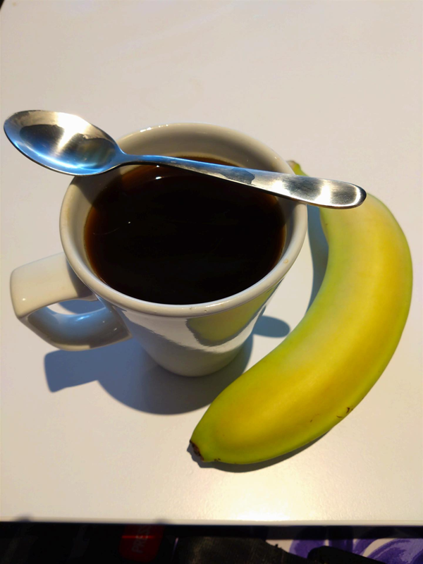 Breakfast. Black coffee and a banana